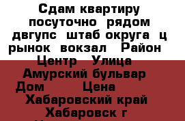 Сдам квартиру посуточно, рядом двгупс, штаб округа, ц рынок, вокзал › Район ­ Центр › Улица ­ Амурский бульвар › Дом ­ 46 › Цена ­ 1 500 - Хабаровский край, Хабаровск г. Недвижимость » Квартиры аренда посуточно   